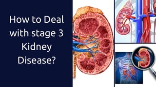 How to Deal
with stage 3
Kidney
Disease?
 