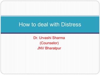 Dr. Urvashi Sharma
(Counselor)
JNV Bharatpur
How to deal with Distress
 