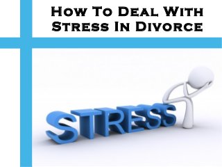 How To Deal With
Stress In Divorce
 