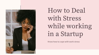 How to Deal
with Stress
while working
in a Startup
Know how to cope with work-stress
 