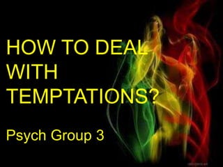 HOW TO DEAL WITH TEMPTATIONS? Psych Group 3 