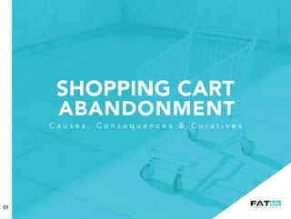 Causes, Consequences & Curatives
SHOPPINGCART
ABANDONMENT
01
 