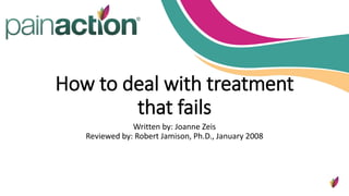 How to deal with treatment
that fails
Written by: Joanne Zeis
Reviewed by: Robert Jamison, Ph.D., January 2008
 