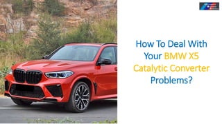 How To Deal With
Your BMW X5
Catalytic Converter
Problems?
 
