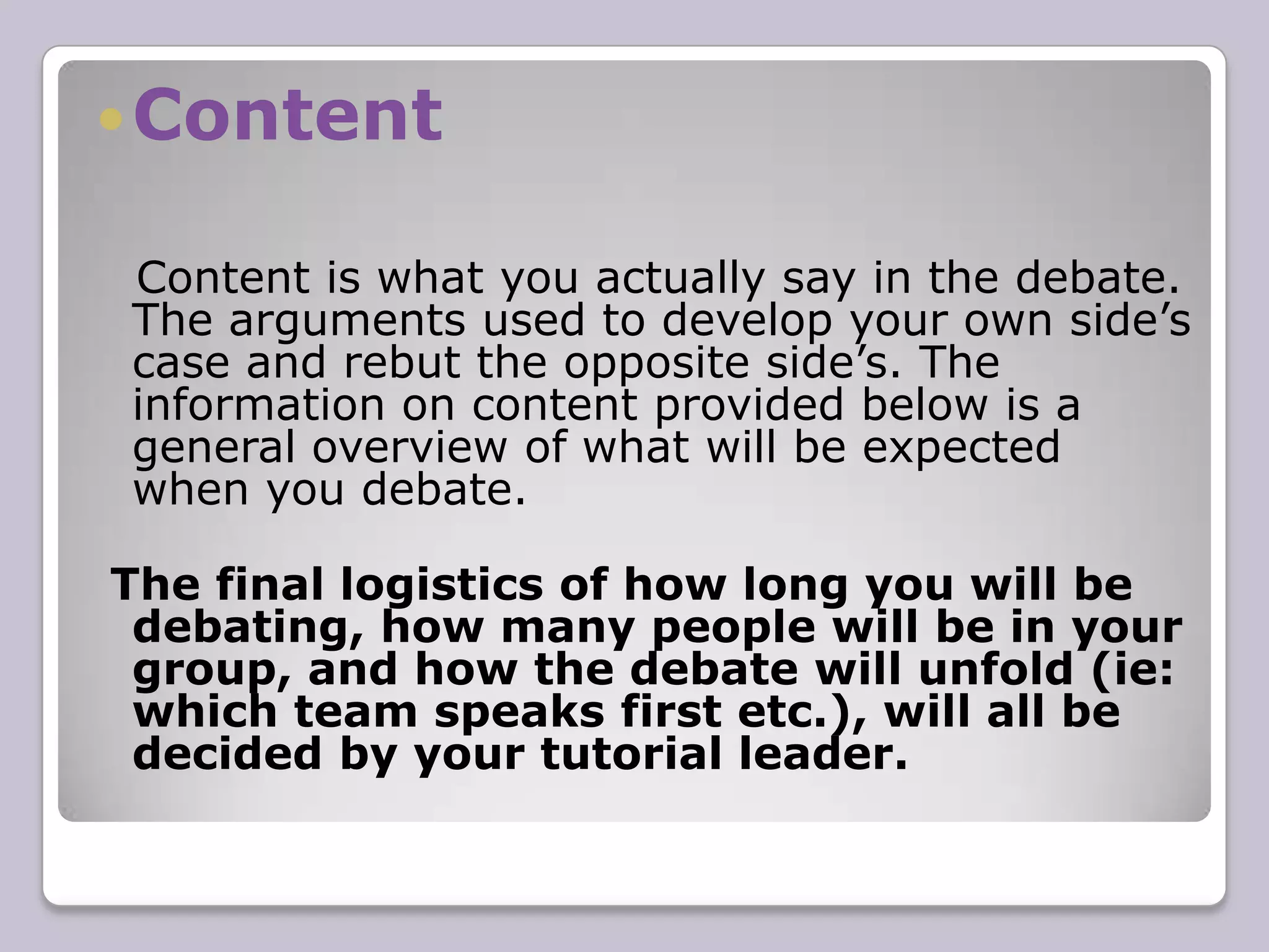 Volume  Speaking quite loudly is sometimes a necessity, but it is by no means necessary to shout through every debate regardless of context.  There is absolutely no need speak any more loudly than the volume at which everyone in the room can comfortably hear you.  Shouting does not win debates.  Speaking too quietly is clearly disastrous since no one will be able to hear you.