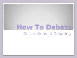 How To Debate Descriptions of Debating 
