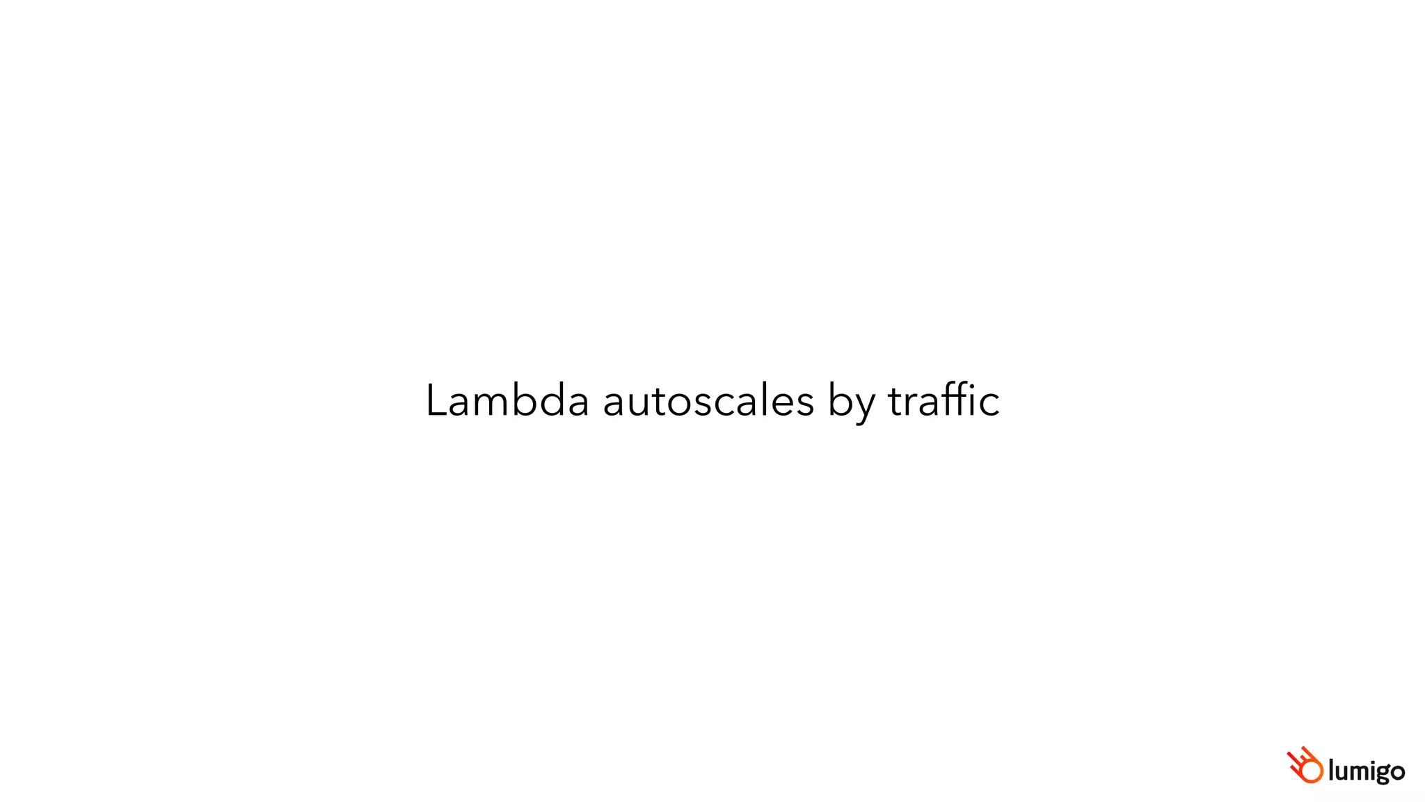 Lambda autoscales by trafﬁc
 