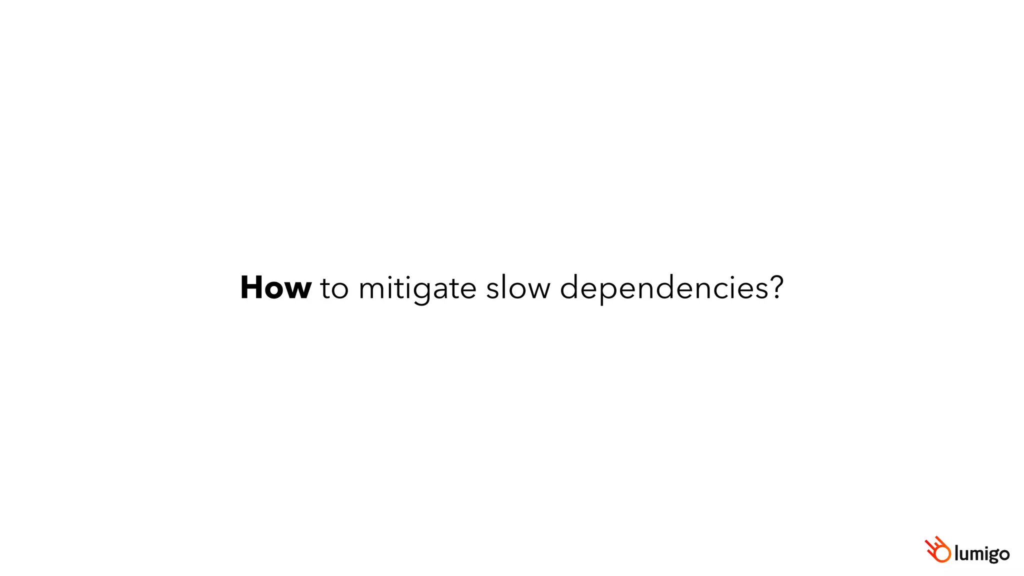 How to mitigate slow dependencies?
 