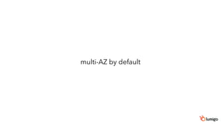 multi-AZ by default
 