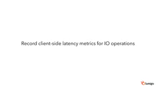 Record client-side latency metrics for IO operations
 