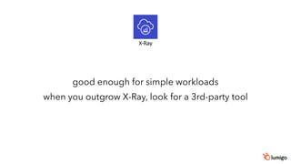 X-Ray
good enough for simple workloads
when you outgrow X-Ray, look for a 3rd-party tool
 