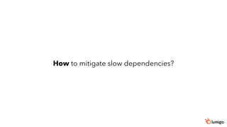 How to mitigate slow dependencies?
 
