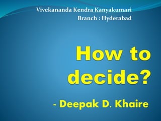 Vivekananda Kendra Kanyakumari
Branch : Hyderabad
- Deepak D. Khaire
 