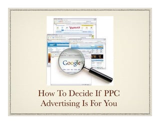 Text




How To Decide If PPC
Advertising Is For You
 