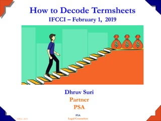 ©PSA 2019
PSA
Legal Counselors
How to Decode Termsheets
IFCCI – February 1, 2019
Dhruv Suri
Partner
PSA
 