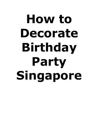 How to
Decorate
Birthday
Party
Singapore
 