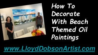 How To
Decorate
With Beach
Themed Oil
Paintings
www.LloydDobsonArtist.com
 