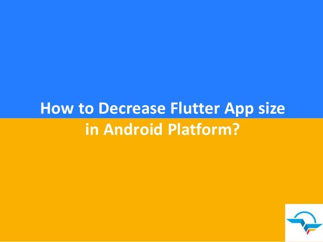 How to Decrease Flutter App size
in Android Platform?
 