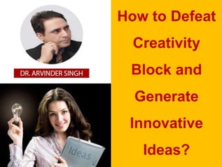 How to Defeat
Creativity
Block and
Generate
Innovative
Ideas?
 