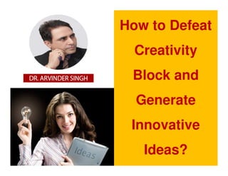 How to Defeat
Creativity
Block and
Generate
Innovative
Ideas?
 