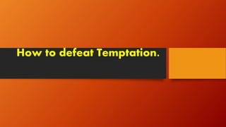 How to defeat Temptation.
 