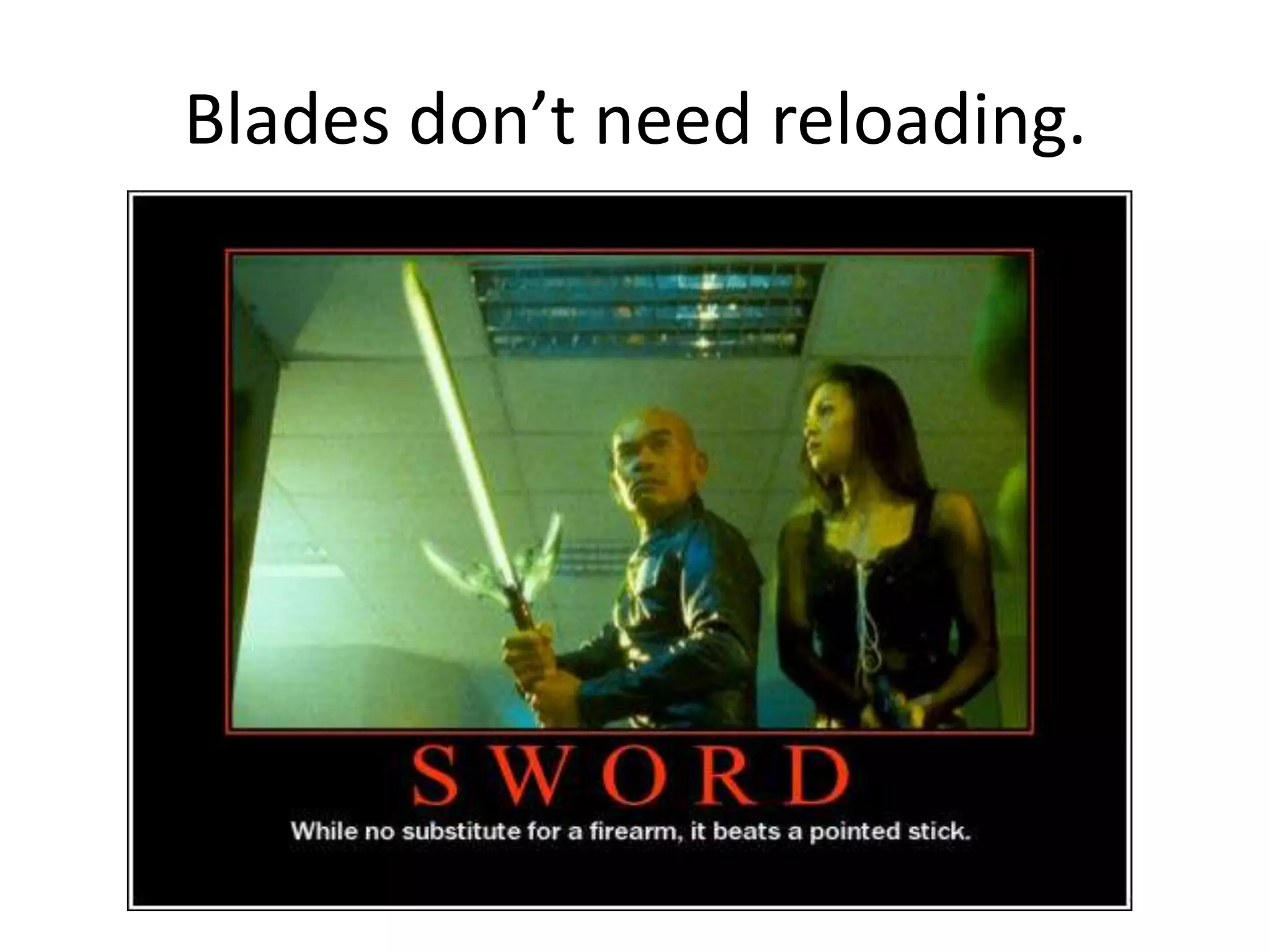 Blades don’t need reloading.