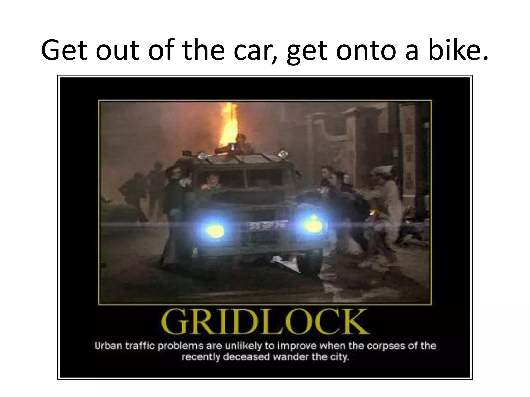 Get out of the car, get onto a bike.