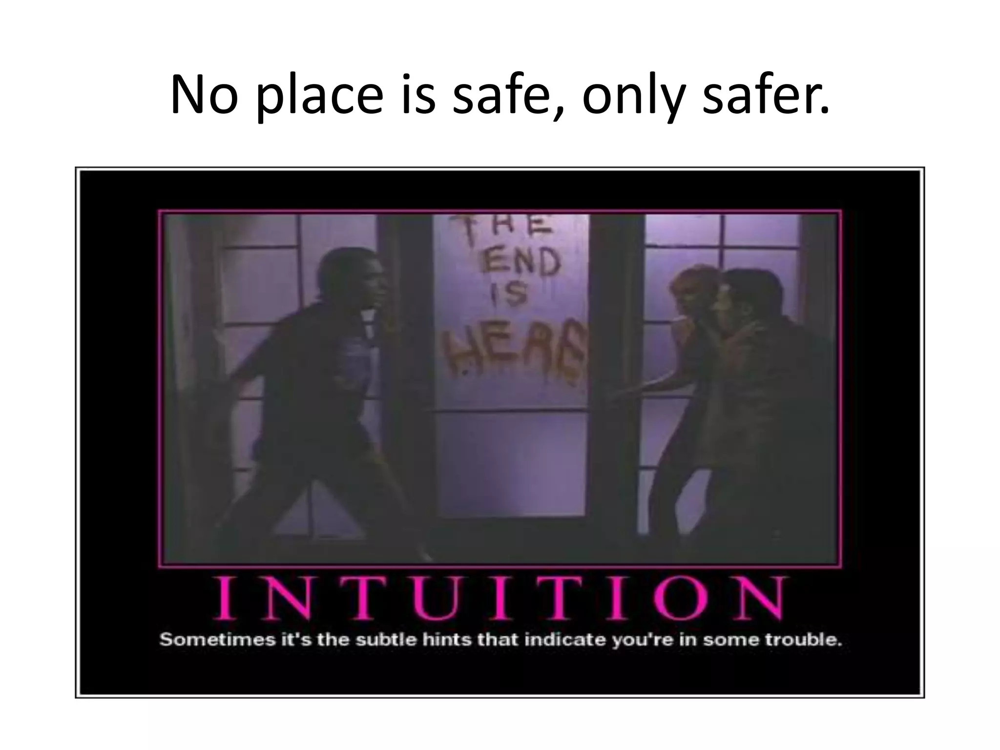 No place is safe, only safer.