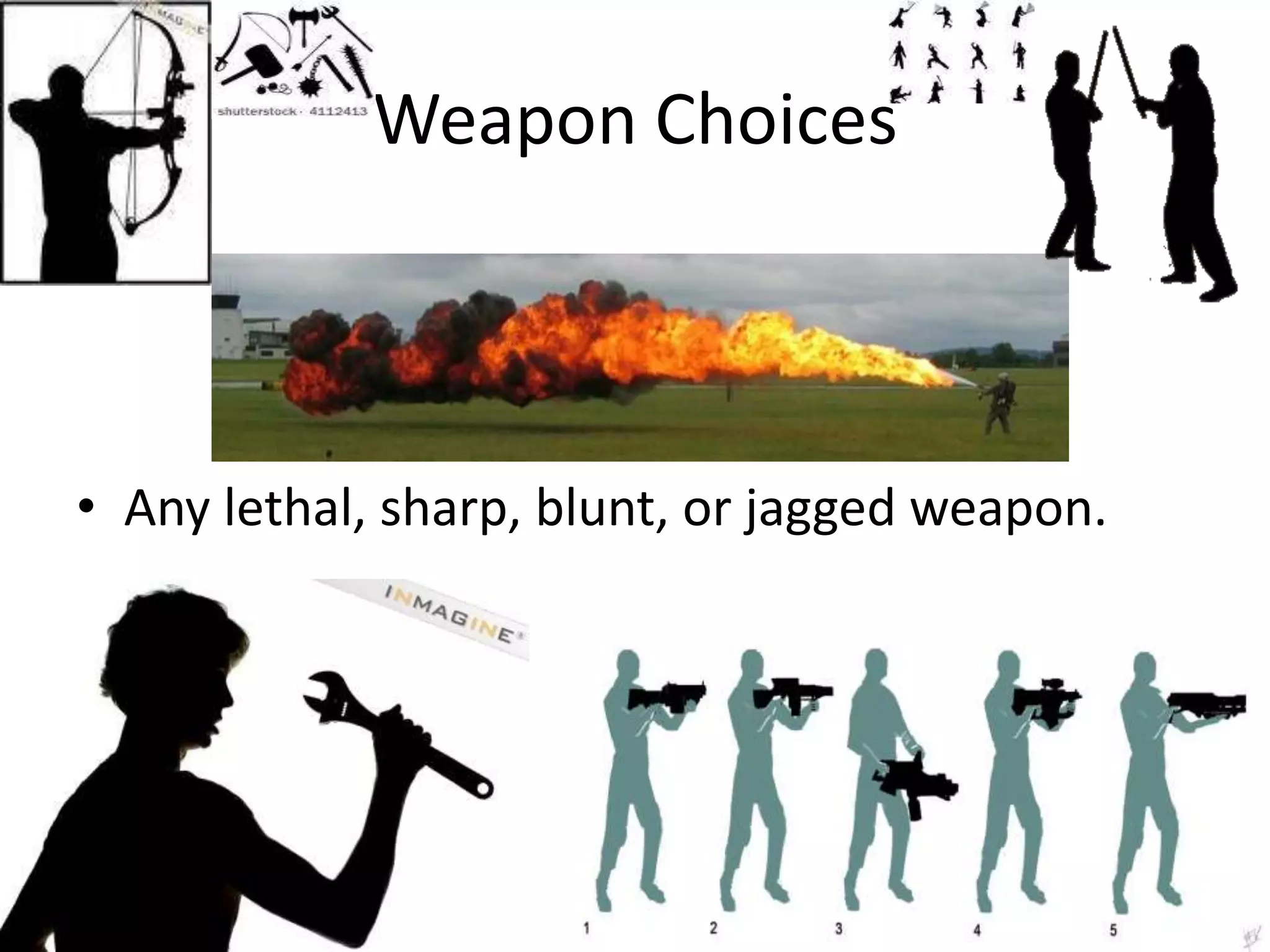 Weapon ChoicesAny lethal, sharp, blunt, or jagged weapon.
