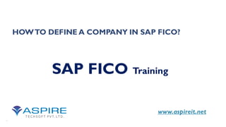 HOWTO DEFINE A COMPANY IN SAP FICO?
SAP FICO Training
www.aspireit.net
 