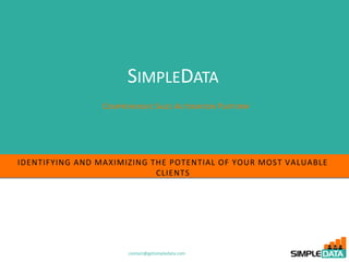 contact@getsimpledata.com
IDENTIFYING AND MAXIMIZING THE POTENTIAL OF YOUR MOST VALUABLE
CLIENTS
SIMPLEDATA
COMPREHENSIVE SALES AUTOMATION PLATFORM
 