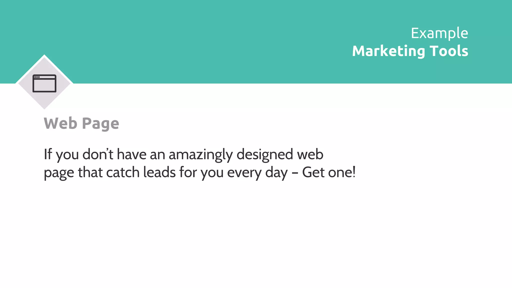 Example
Marketing Tools
Web Page
If you don’t have an amazingly designed web
page that catch leads for you every day – Get one!
 