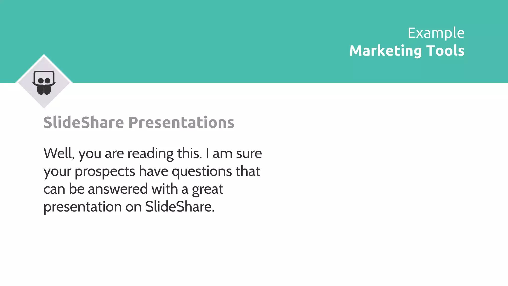 SlideShare Presentations
Well, you are reading this. I am sure
your prospects have questions that
can be answered with a great
presentation on SlideShare.
Example
Marketing Tools
 