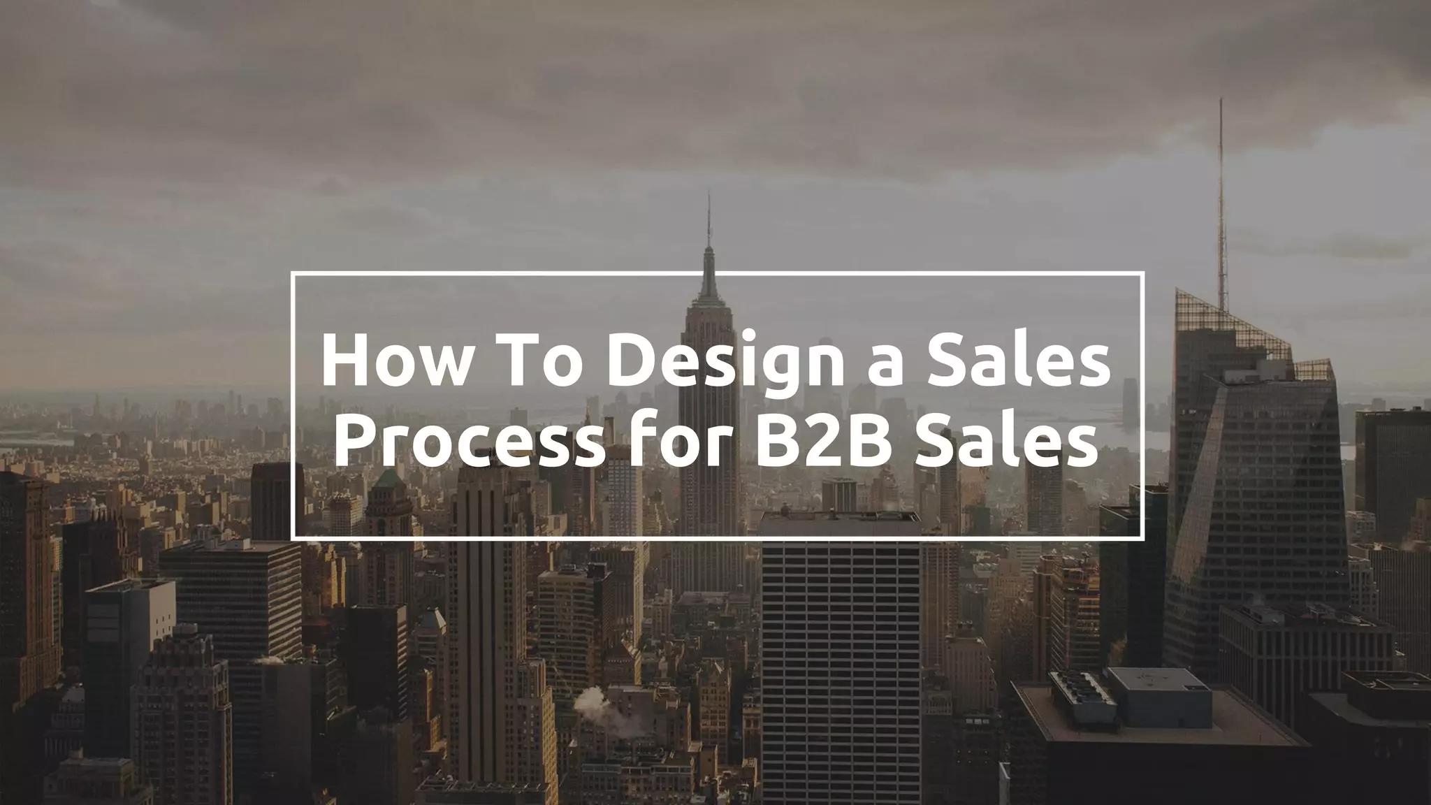 How To Design a Sales
Process for B2B Sales
 