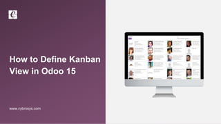 How to Define Kanban
View in Odoo 15
www.cybrosys.com
 