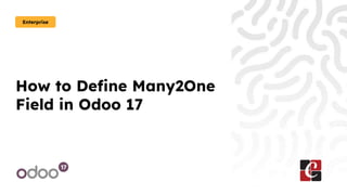 How to Define Many2One
Field in Odoo 17
Enterprise
 