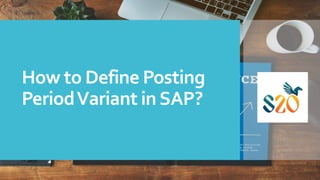 How to Define Posting
PeriodVariant inSAP?
 