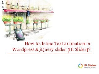 How to define Text animation in
Wordpress & jQuery slider (Hi Slider)?
 