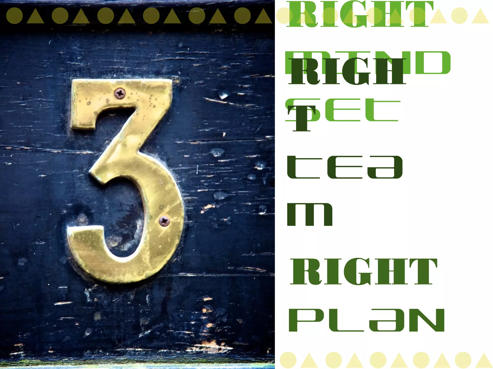 RIGHT
MIND
SET
RIGH
T
TEA
M
RIGHT
PLAN