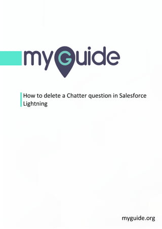 How to delete a Chatter question in Salesforce
Lightning
myguide.org
 
