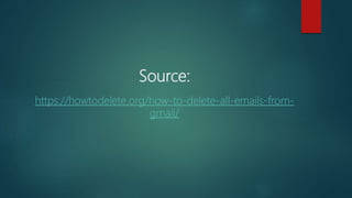 Source:
https://howtodelete.org/how-to-delete-all-emails-from-
gmail/
 
