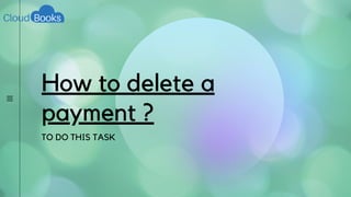 How to delete a
payment ?
TO DO THIS TASK
 
