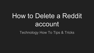 How to Delete a Reddit
account
Technology How To Tips & Tricks
 