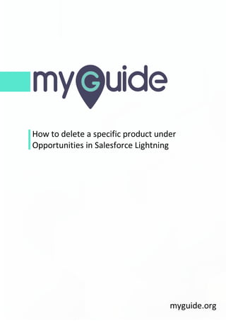 How to delete a specific product under
Opportunities in Salesforce Lightning
myguide.org
 