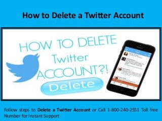 How to Delete a Twitter Account
Follow steps to Delete a Twitter Account or Call 1-800-240-2551 Toll free
Number for Instant Support
 