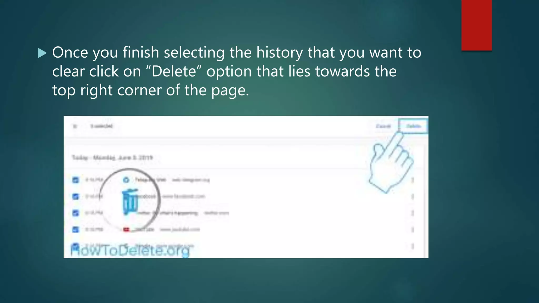  Once you finish selecting the history that you want to
clear click on “Delete” option that lies towards the
top right corner of the page.
 