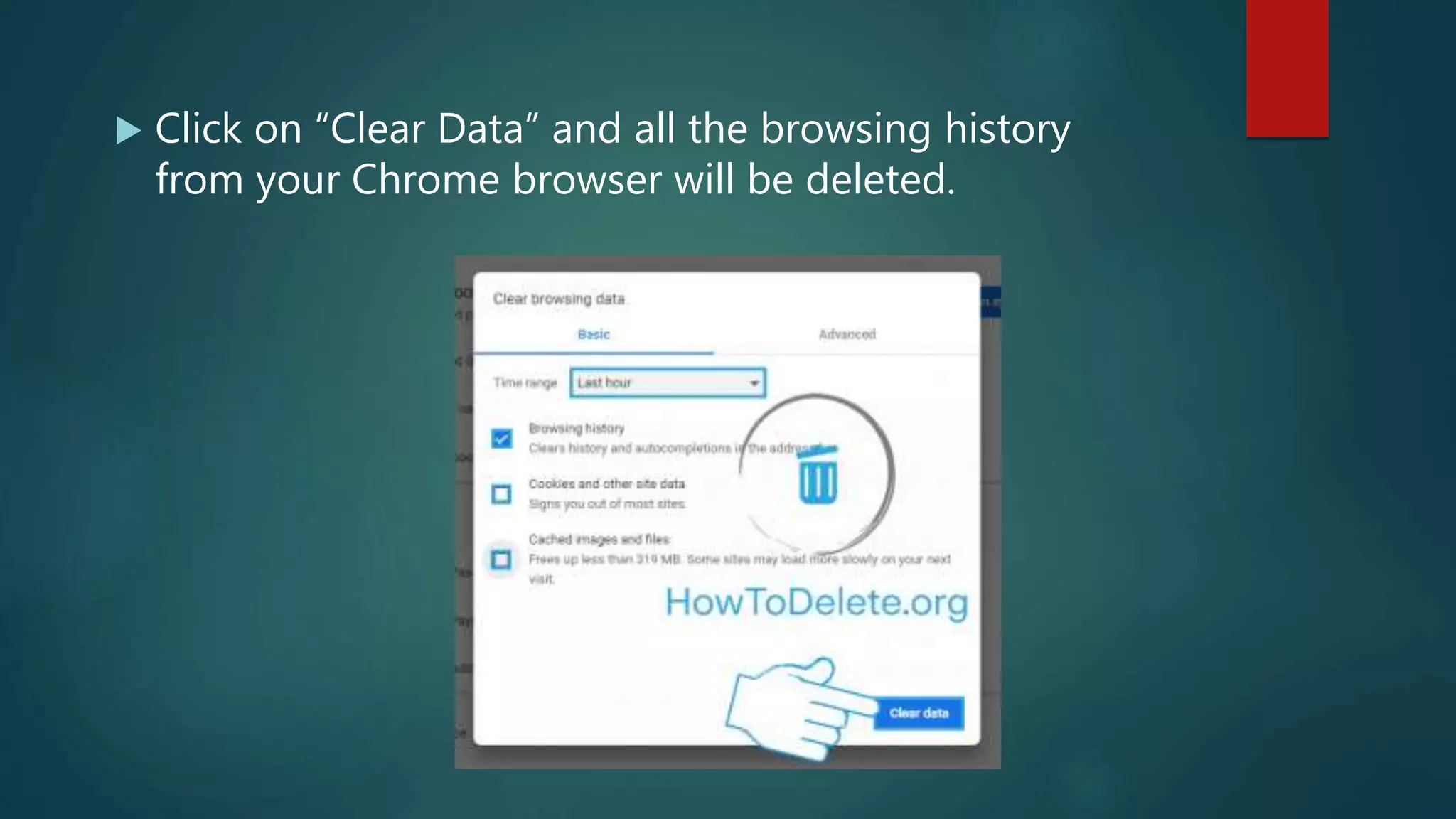  Click on “Clear Data” and all the browsing history
from your Chrome browser will be deleted.
 