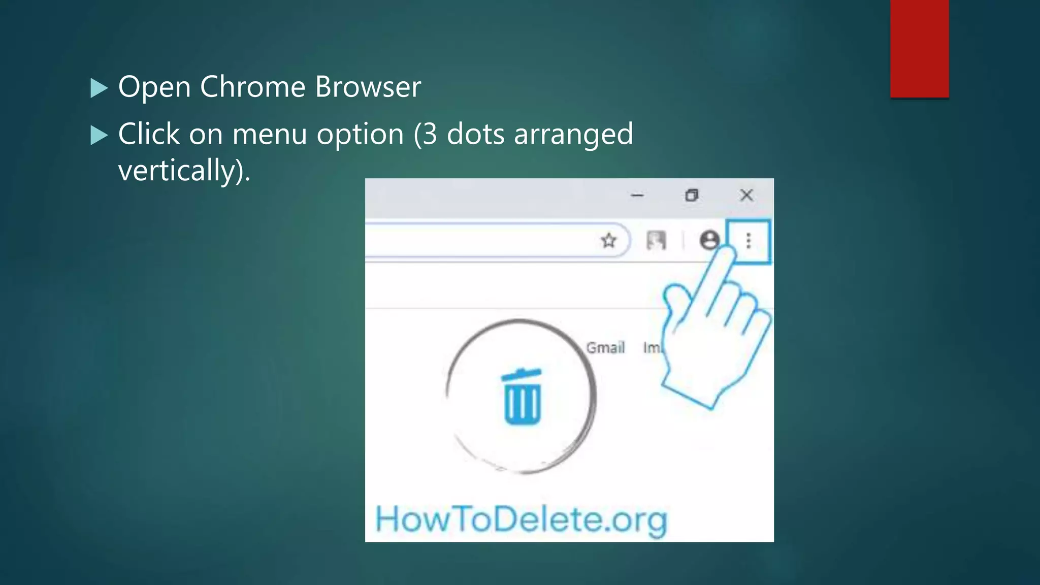  Open Chrome Browser
 Click on menu option (3 dots arranged
vertically).
 