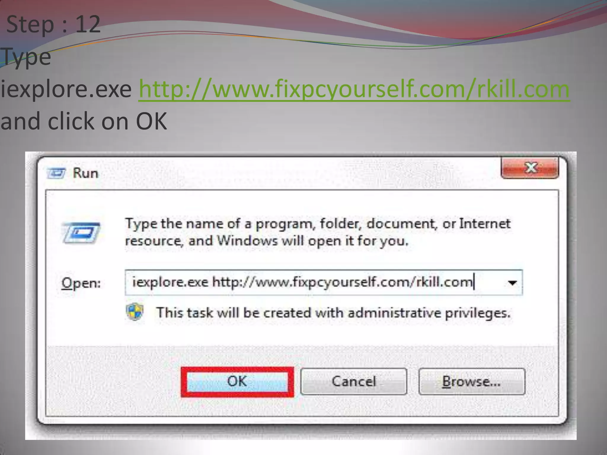 Step : 12
Type
iexplore.exe http://www.fixpcyourself.com/rkill.com
and click on OK
 