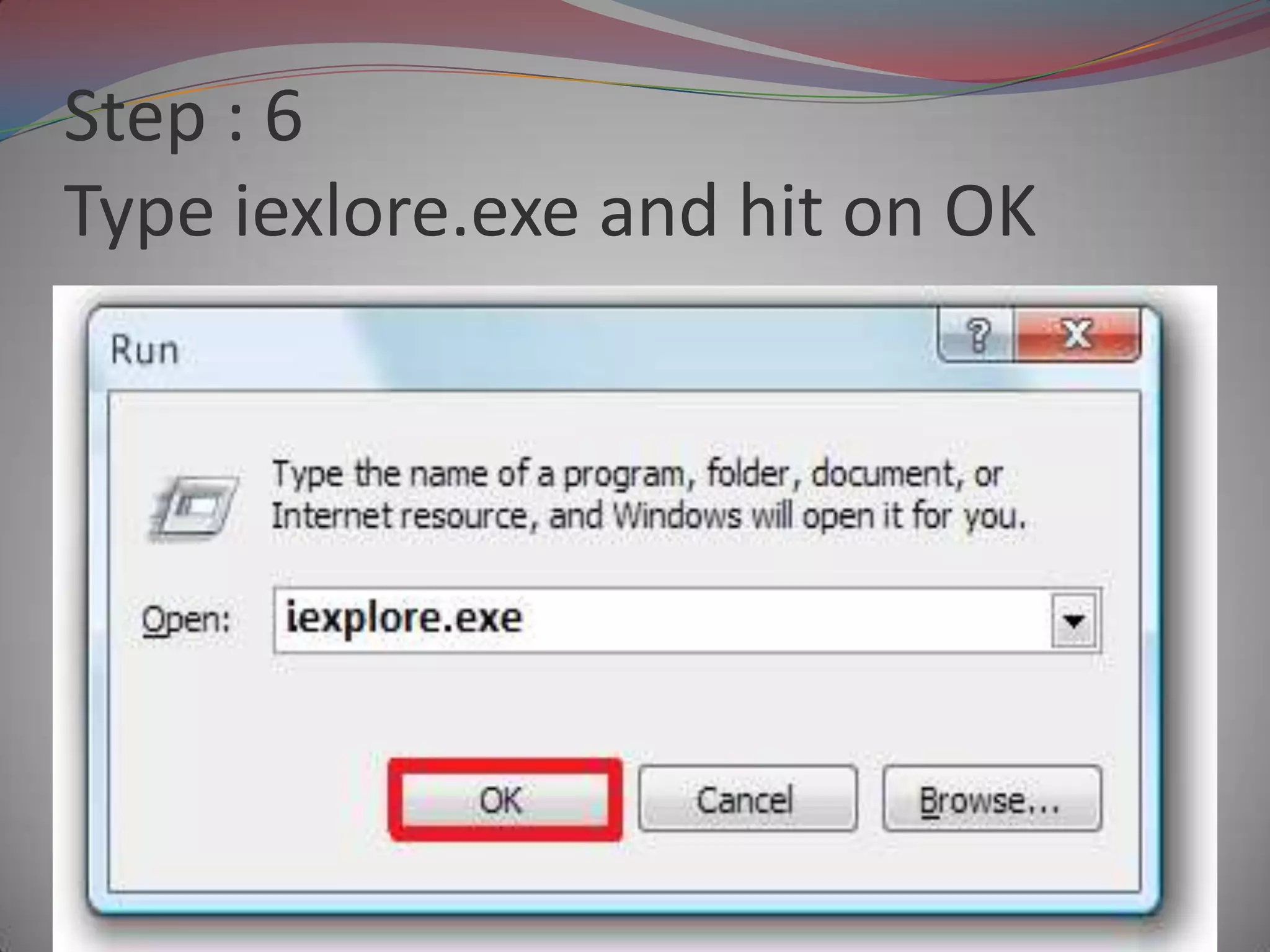 Step : 6
Type iexlore.exe and hit on OK
 